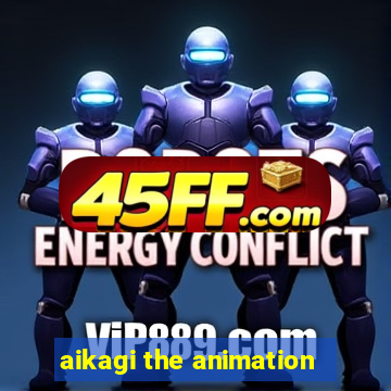 aikagi the animation